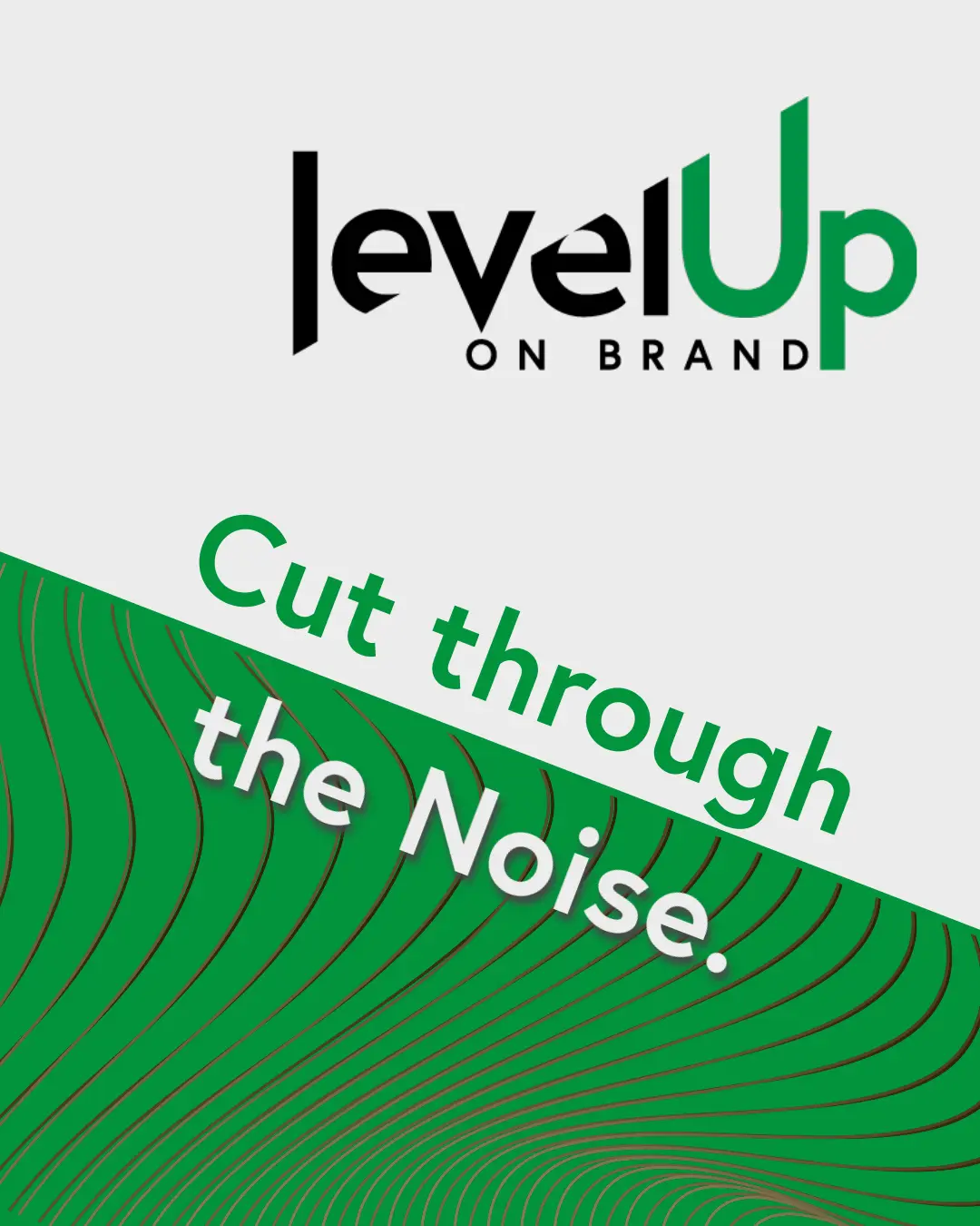 Cut through the Noise "Cut through the Noise." accompanied by LevelUp on Brand's logo